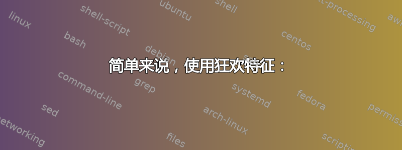 简单来说，使用狂欢特征：