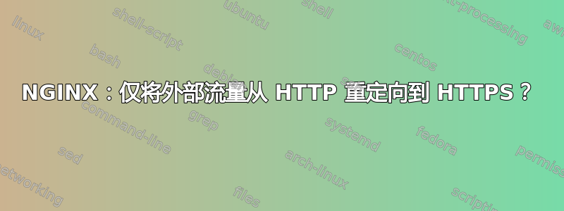 NGINX：仅将外部流量从 HTTP 重定向到 HTTPS？