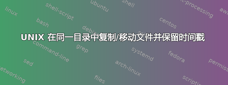 UNIX 在同一目录中复制/移动文件并保留时间戳