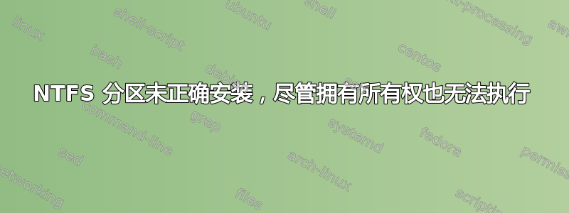 NTFS 分区未正确安装，尽管拥有所有权也无法执行