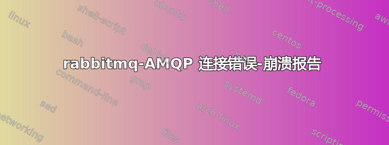 rabbitmq-AMQP 连接错误-崩溃报告