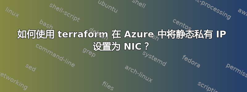 如何使用 terraform 在 Azure 中将静态私有 IP 设置为 NIC？