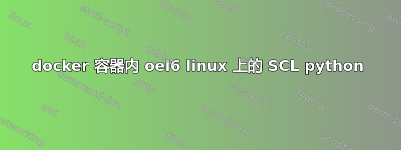 docker 容器内 oel6 linux 上的 SCL python