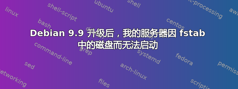 Debian 9.9 升级后，我的服务器因 fstab 中的磁盘而无法启动