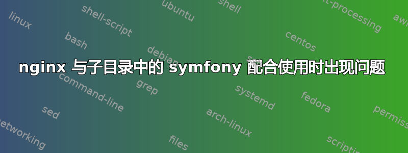 nginx 与子目录中的 symfony 配合使用时出现问题