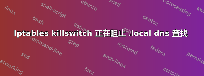 Iptables killswitch 正在阻止 .local dns 查找