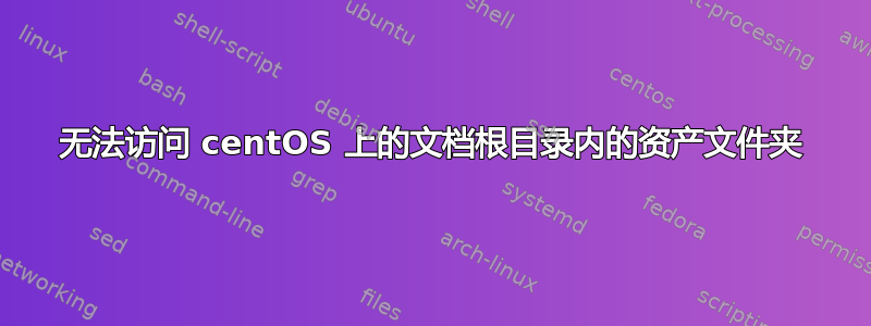 无法访问 centOS 上的文档根目录内的资产文件夹