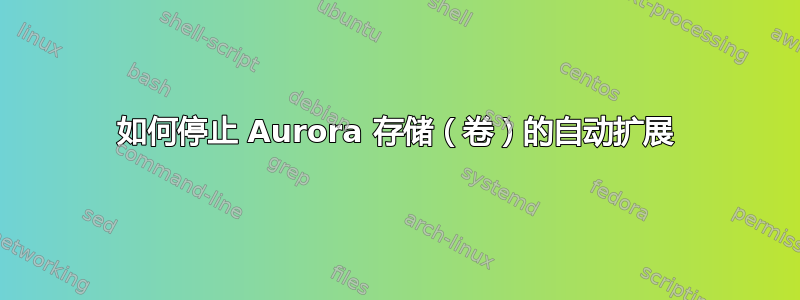 如何停止 Aurora 存储（卷）的自动扩展