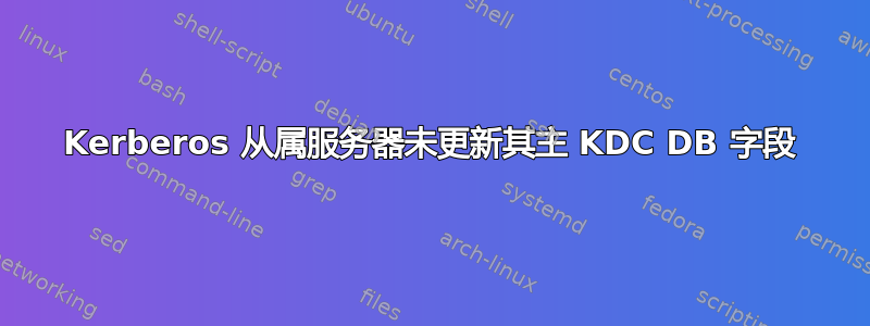 Kerberos 从属服务器未更新其主 KDC DB 字段