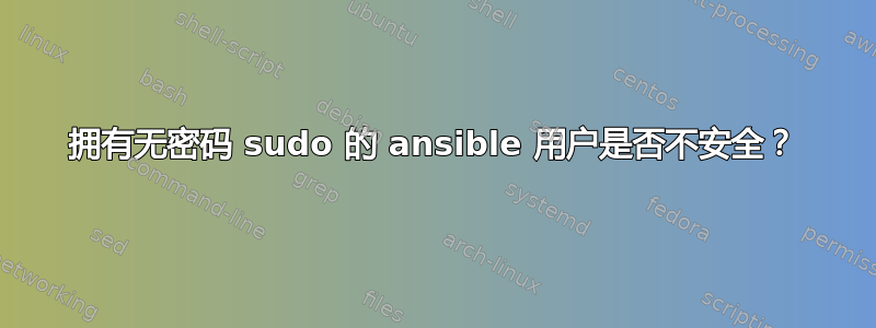 拥有无密码 sudo 的 ansible 用户是否不安全？