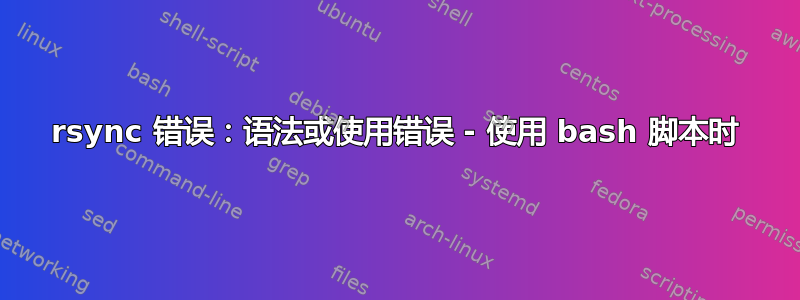 rsync 错误：语法或使用错误 - 使用 bash 脚本时