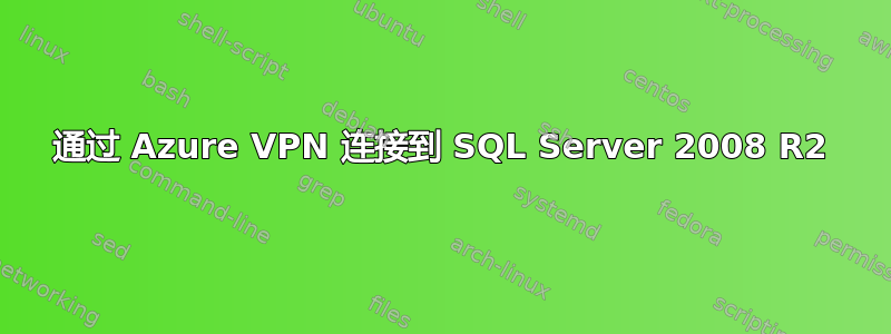 通过 Azure VPN 连接到 SQL Server 2008 R2