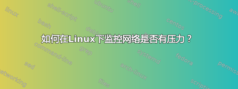 如何在Linux下监控网络是否有压力？