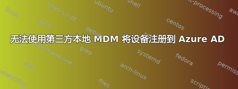 无法使用第三方本地 MDM 将设备注册到 Azure AD