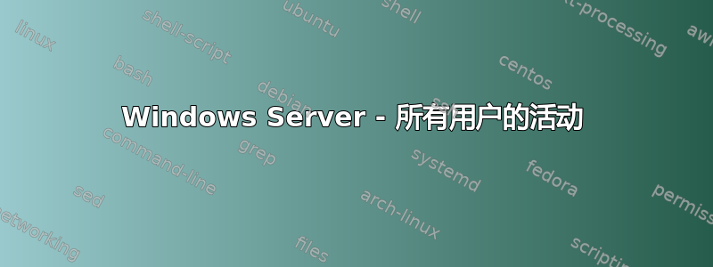 Windows Server - 所有用户的活动