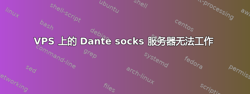 VPS 上的 Dante socks 服务器无法工作