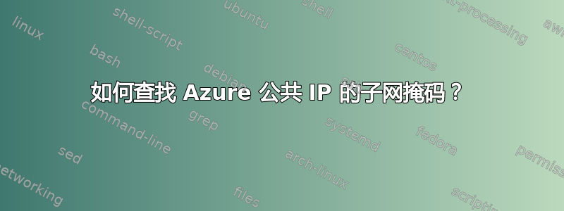 如何查找 Azure 公共 IP 的子网掩码？