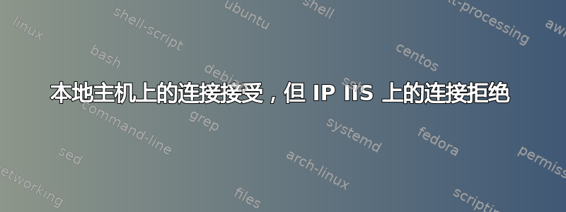 本地主机上的连接接受，但 IP IIS 上的连接拒绝