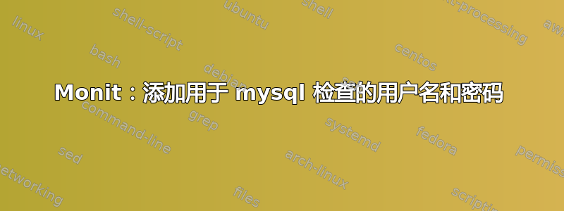 Monit：添加用于 mysql 检查的用户名和密码