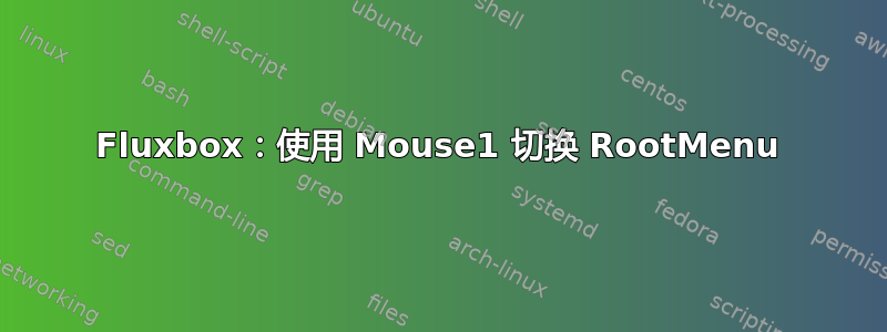 Fluxbox：使用 Mouse1 切换 RootMenu