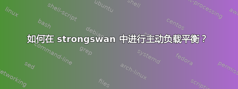 如何在 strongswan 中进行主动负载平衡？