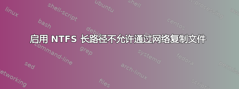 启用 NTFS 长路径不允许通过网络复制文件