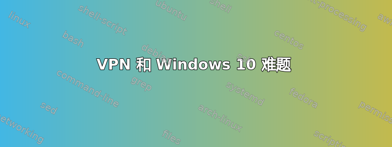 VPN 和 Windows 10 难题