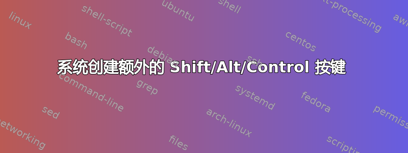 系统创建额外的 Shift/Alt/Control 按键