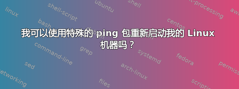 我可以使用特殊的 ping 包重新启动我的 Linux 机器吗？