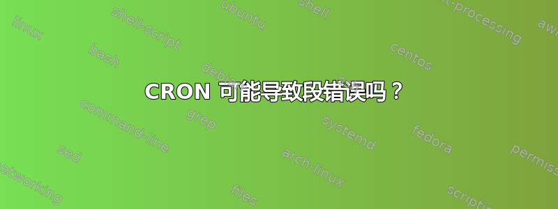 CRON 可能导致段错误吗？