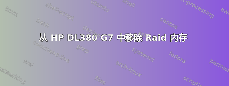 从 HP DL380 G7 中移除 Raid 内存