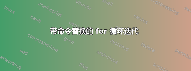 带命令替换的 for 循环迭代