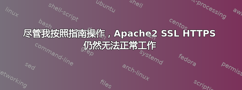 尽管我按照指南操作，Apache2 SSL HTTPS 仍然无法正常工作