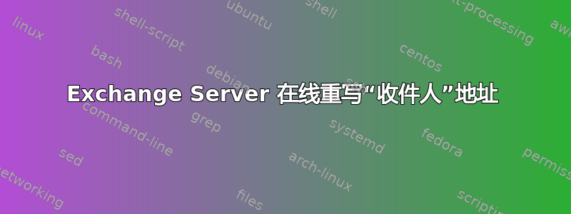 Exchange Server 在线重写“收件人”地址