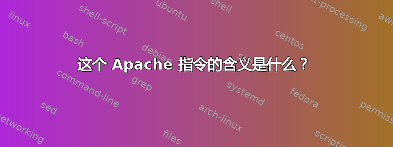 这个 Apache 指令的含义是什么？