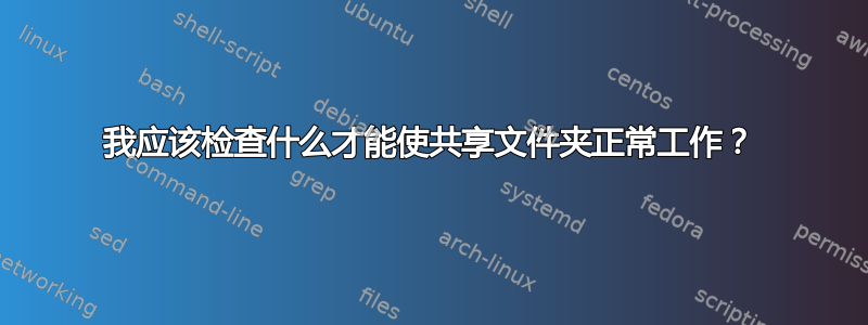 我应该检查什么才能使共享文件夹正常工作？