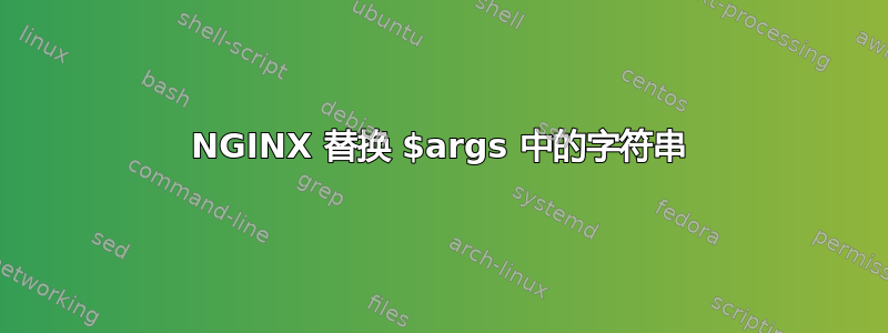 NGINX 替换 $args 中的字符串