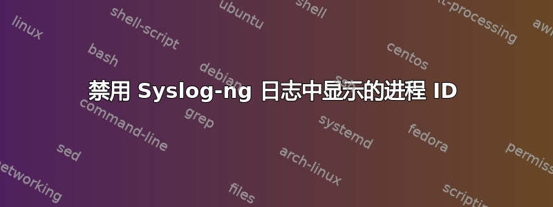 禁用 Syslog-ng 日志中显示的进程 ID