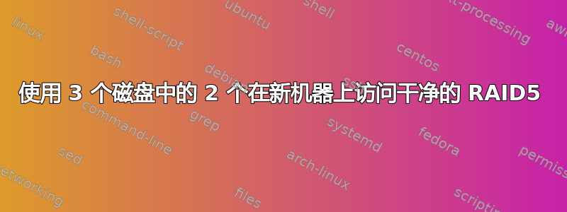 使用 3 个磁盘中的 2 个在新机器上访问干净的 RAID5