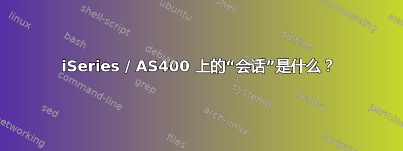 iSeries / AS400 上的“会话”是什么？