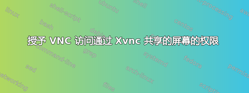 授予 VNC 访问通过 Xvnc 共享的屏幕的权限