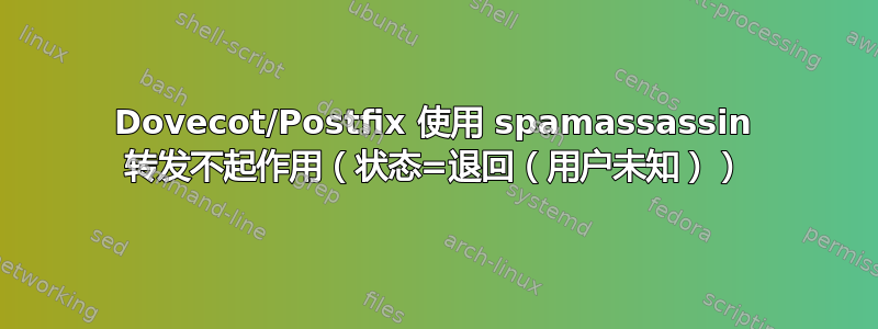 Dovecot/Postfix 使用 spamassassin 转发不起作用（状态=退回（用户未知））