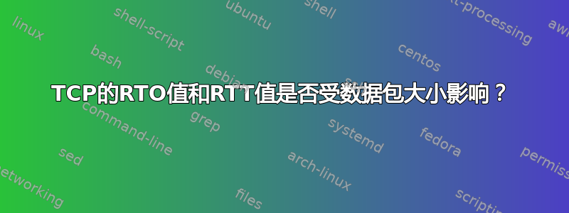 TCP的RTO值和RTT值是否受数据包大小影响？