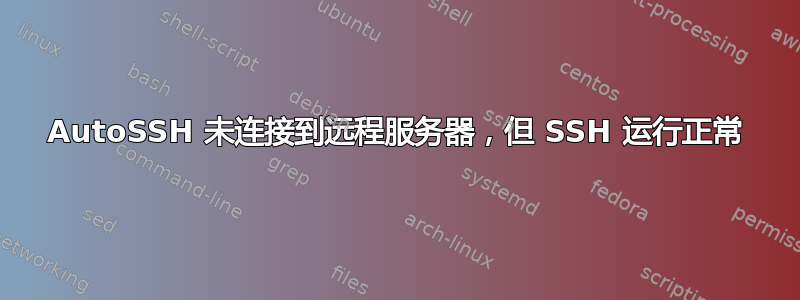 AutoSSH 未连接到远程服务器，但 SSH 运行正常