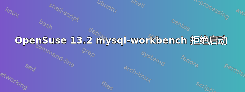 OpenSuse 13.2 mysql-workbench 拒绝启动