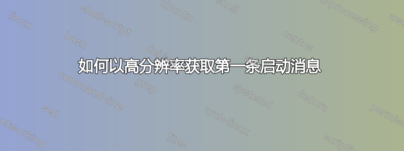 如何以高分辨率获取第一条启动消息