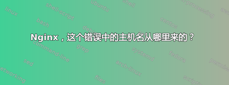 Nginx，这个错误中的主机名从哪里来的？