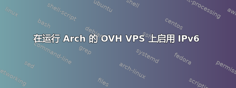 在运行 Arch 的 OVH VPS 上启用 IPv6