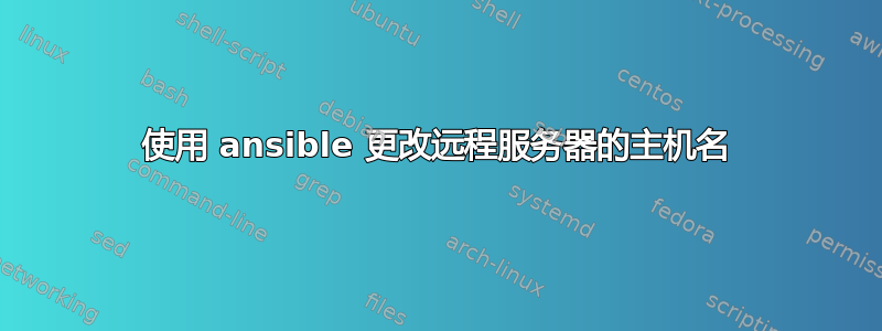 使用 ansible 更改远程服务器的主机名