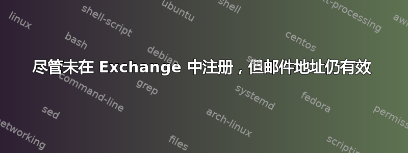 尽管未在 Exchange 中注册，但邮件地址仍有效